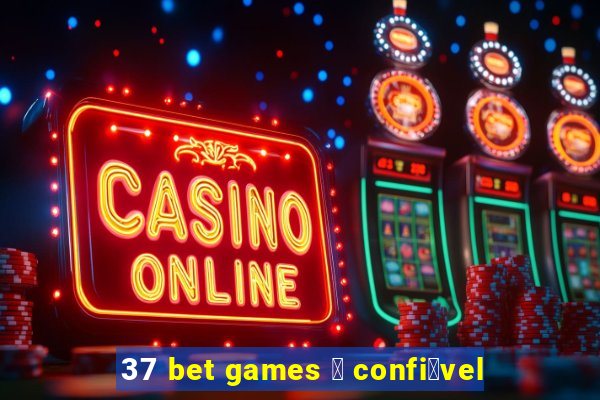 37 bet games 茅 confi谩vel